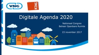 Digitale Agenda 2020
Nationaal Congres
Beheer Openbare Ruimte
23 november 2017
 