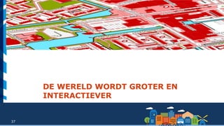 37
DE WERELD WORDT GROTER EN
INTERACTIEVER
 