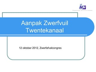 Aanpak Zwerfvuil
  Twentekanaal

12 oktober 2012, Zwerfafvalcongres
 