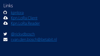 kpnlora
Kpn.LoRa.Client
Kpn.LoRa.Reader
@rickvdbosch
r.van.den.bosch@betabit.nl
 