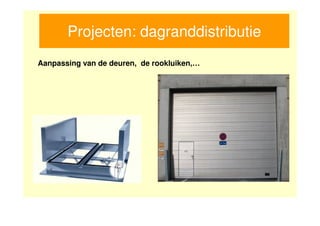 Projecten: dagranddistributie
Aanpassing van de deuren, de rookluiken,…
 