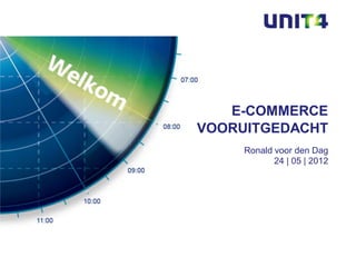E-COMMERCE
VOORUITGEDACHT
     Ronald voor den Dag
            24 | 05 | 2012
 
