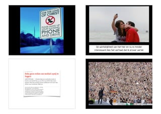 De werkelijkheid van het hier en nu is minder
interessant dan het verhaal dat ik erover vertel
 