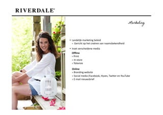 Marketing



▪ Landelijk marketing beleid
  > Gericht op het creëren van naamsbekendheid

▪ Inzet verscheidene media
 Offline
 > Print
 > In-store
 > Televisie

  Online
  > Branding website
  > Social media (Facebook, Hyves, Twitter en YouTube
  > E-mail nieuwsbrief
 