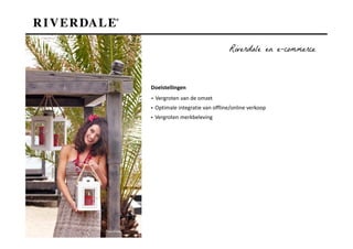 Riverdale en e-commerce



Doelstellingen
▪ Vergroten van de omzet
▪ Optimale integratie van offline/online verkoop
▪ Vergroten merkbeleving
 