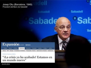 03.09.2011
Josep Oliu (Barcelona, 1949)
President del Banc de Sabadell
 