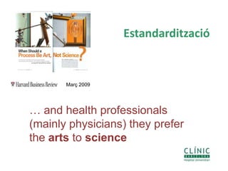 Març 2009
… and health professionals
(mainly physicians) they prefer
the arts to science
Estandardització
 
