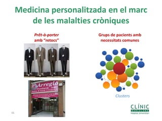 Medicina personalitzada en el marc
de les malalties cròniques
66
Prêt-à-porter
amb “retocs”
Grups de pacients amb
necessitats comunes
Clusters
 