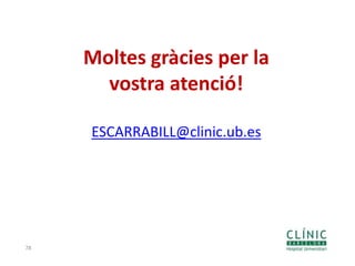 Moltes gràcies per la
vostra atenció!
ESCARRABILL@clinic.ub.es
78
 