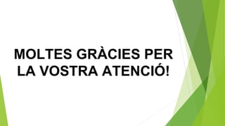 MOLTES GRÀCIES PER
LA VOSTRA ATENCIÓ!
 