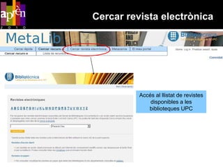 Cercar revista electrònica




          Accés al llistat de revistes
              disponibles a les
             biblioteques UPC
 