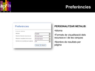 Preferències



PERSONALITZAR METALIB:
•Idioma
•Formats de visualització dels
recursos-e i de les cerques
•Nombre de resultats per
pàgina
 