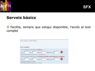 SFX

Serveis bàsics

 Facilita, sempre que estigui disponible, l’accés al text
complet
 