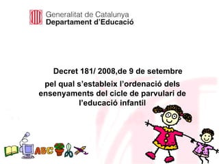 Decret 181/ 2008,de 9 de setembre pel qual s’estableix l’ordenació dels ensenyaments del cicle de parvulari de l’educació infantil 