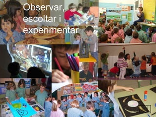 Observar, escoltar i experimentar 