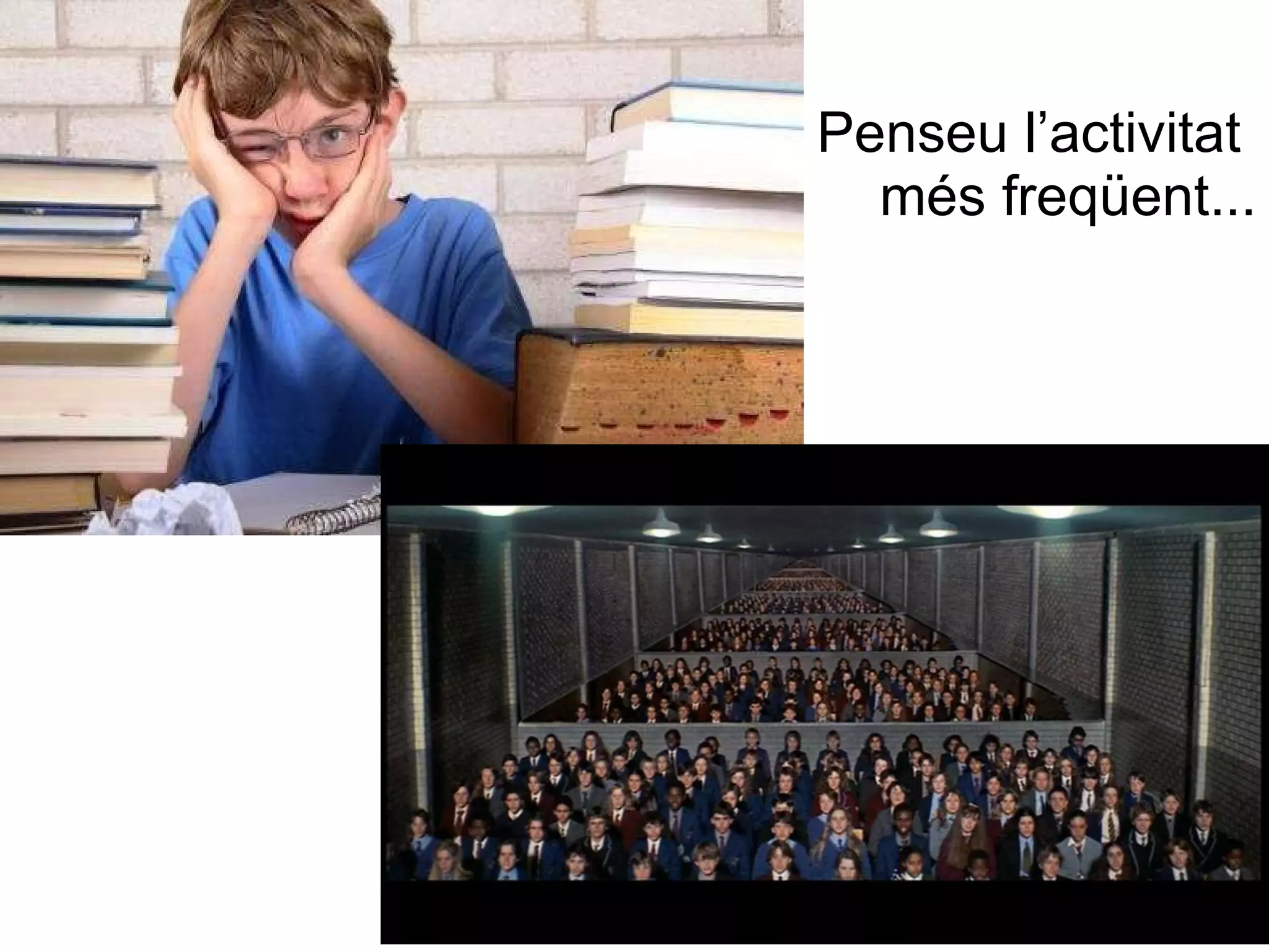 Penseu l’activitat  més freqüent... 