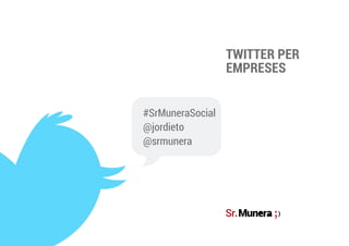 TWITTER PER
EMPRESES
#SrMuneraSocial
@jordieto
@srmunera
 