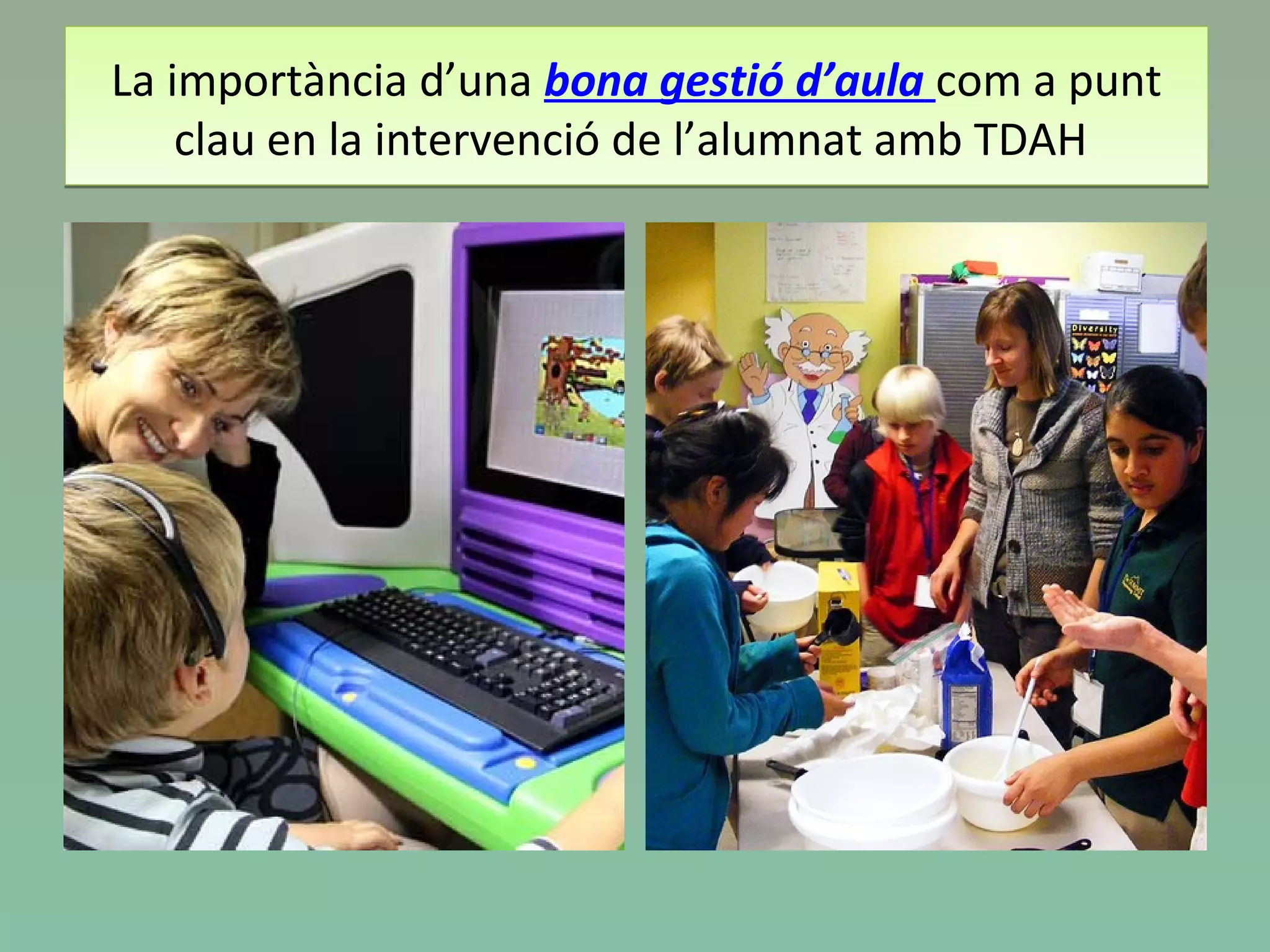 La importància d’una bona gestió d’aula com a punt
clau en la intervenció de l’alumnat amb TDAH
La importància d’una bona gestió d’aula com a punt
clau en la intervenció de l’alumnat amb TDAH
 