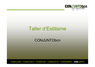Taller d’Estilisme 
CONJUNTObcn 
CONCLASE – CONESTILO – CONIDEAS – CONGUSTO – CONTIEMPO – CONJUNTO 
 
