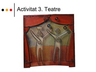 Activitat 3. Teatre
 
