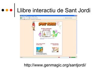 Llibre interactiu de Sant Jordi
http://www.genmagic.org/santjordi/
 