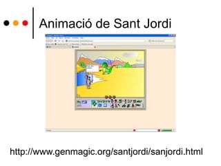 Animació de Sant Jordi
http://www.genmagic.org/santjordi/sanjordi.html
 
