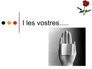 I les vostres.....
 