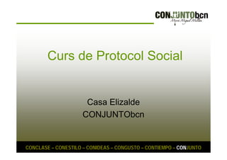 Curs de Protocol Social 
Casa Elizalde 
CONJUNTObcn 
CONCLASE – CONESTILO – CONIDEAS – CONGUSTO – CONTIEMPO – CONJUNTO 
 