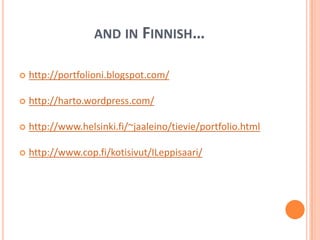 and in Finnish…http://portfolioni.blogspot.com/http://harto.wordpress.com/http://www.helsinki.fi/~jaaleino/tievie/portfolio.htmlhttp://www.cop.fi/kotisivut/ILeppisaari/