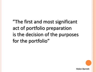 ”The first and mostsignificantact of portfolio preparationis the decision of the purposesfor the portfolio” Helen Barrett
