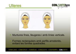 Ulleres 
 Muntures fines, lleugeres i amb línies verticals. 
 Formes rectangulars amb perfils arrodonits, 
evitant les formes quadrades. 
CONCLASE – CONESTILO – CONIDEAS – CONGUSTO – CONTIEMPO – CONJUNTO 
 