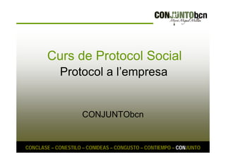 Curs de Protocol Social 
Protocol a l’empresa 
CONJUNTObcn 
CONCLASE – CONESTILO – CONIDEAS – CONGUSTO – CONTIEMPO – CONJUNTO 
 
