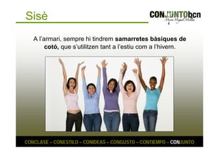 Sisè 
A l’armari, sempre hi tindrem samarretes bàsiques de 
cotó, que s’utilitzen tant a l’estiu com a l’hivern. 
CONCLASE – CONESTILO – CONIDEAS – CONGUSTO – CONTIEMPO – CONJUNTO 
 
