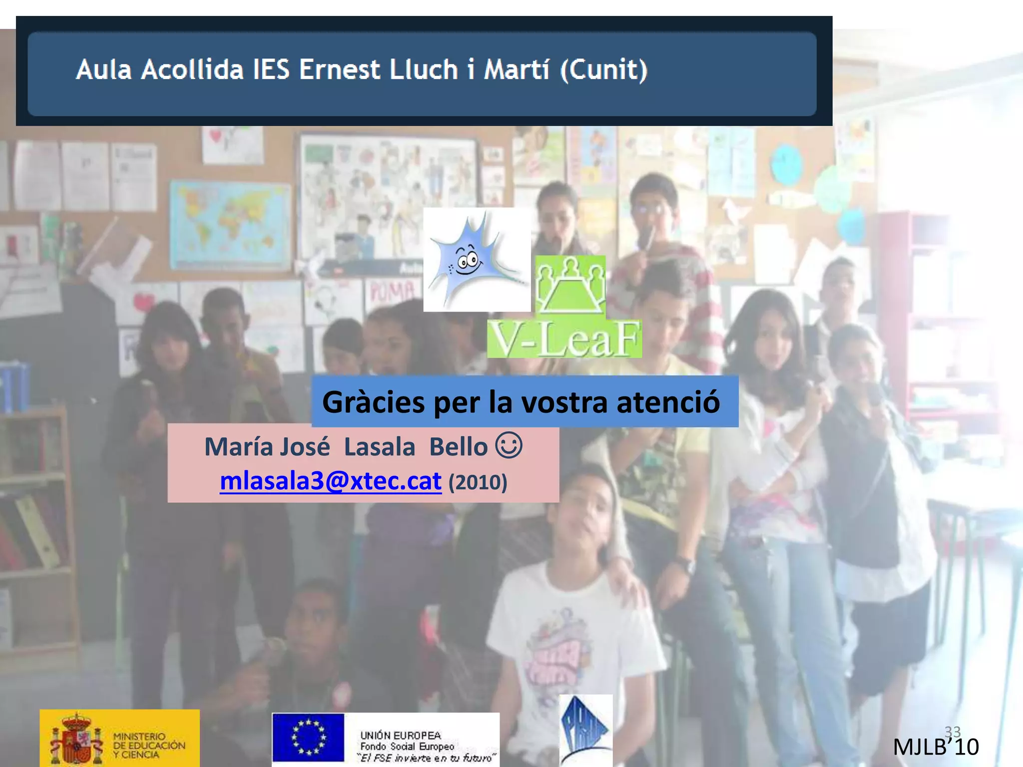 María José Lasala Bello ☺
mlasala3@xtec.cat (2010)
33
Gràcies per la vostra atenció
MJLB’10
 