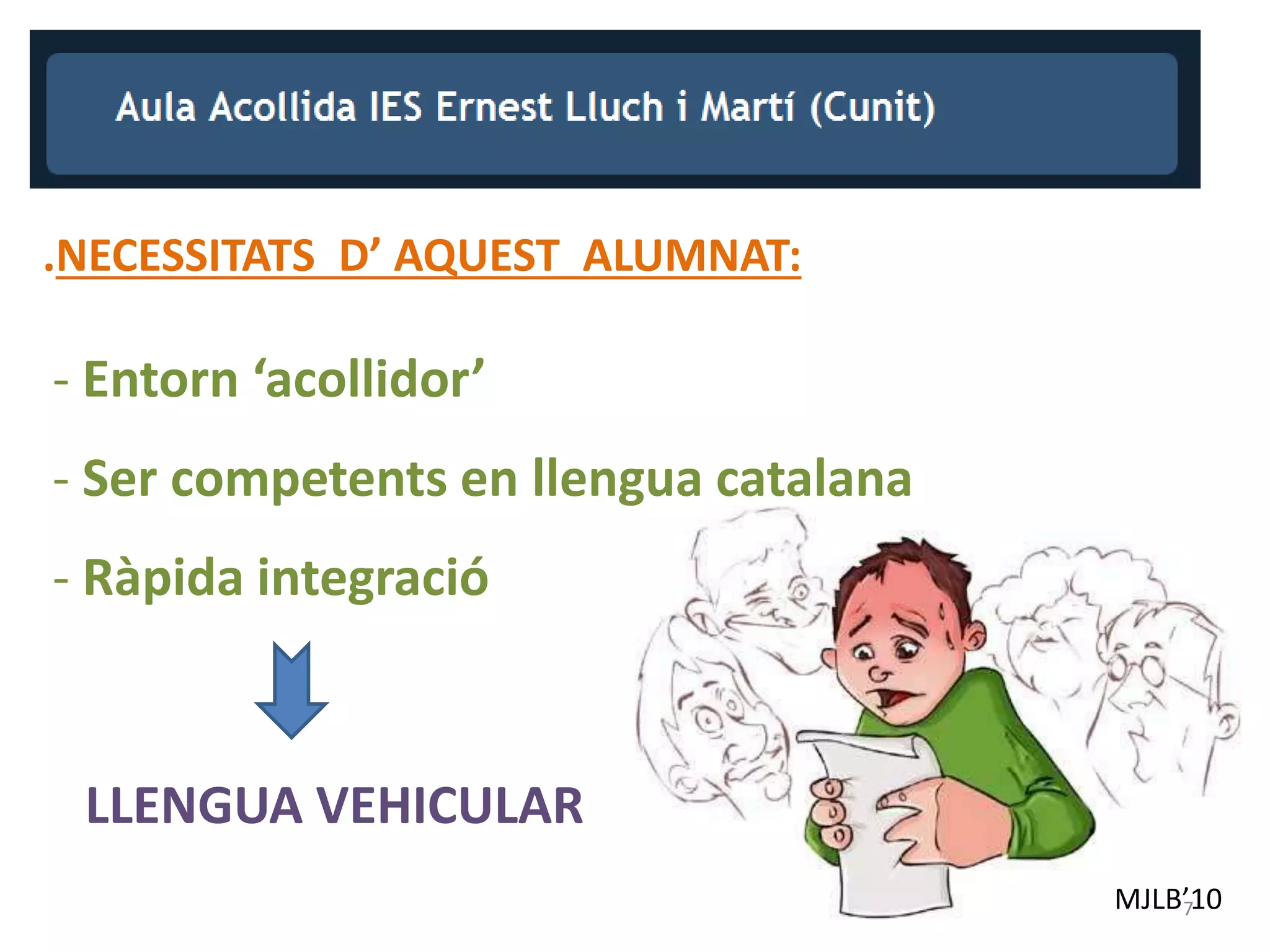 MJLB’10
.NECESSITATS D’ AQUEST ALUMNAT:
- Ràpida integració
7
- Entorn ‘acollidor’
- Ser competents en llengua catalana
LLENGUA VEHICULAR
 