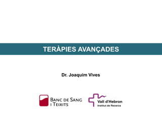 TERÀPIES AVANÇADES
Dr. Joaquim Vives
 