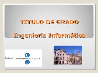 TITULO DE GRADO

Ingeniería Informática
 