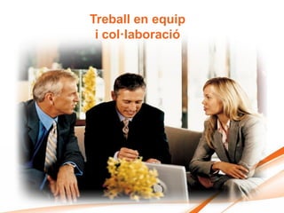 Treball en equip
 i col·laboració
 