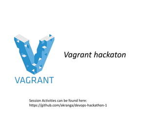 Vagrant hackaton
Session Activities can be found here:
https://github.com/akranga/devops-hackathon-1
 