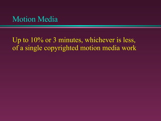 Motion Media Up to 10% or 3 minutes, whichever is less,  of a single copyrighted motion media work 