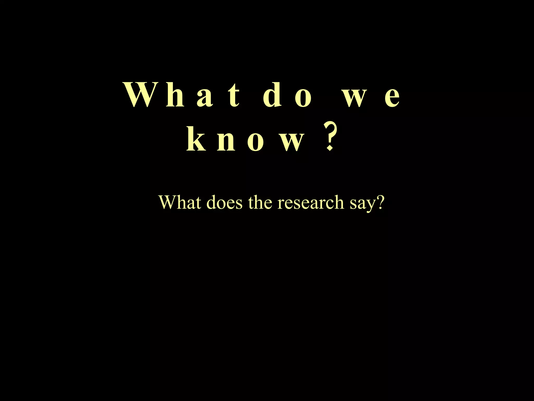 What do we know? What does the research say? 
