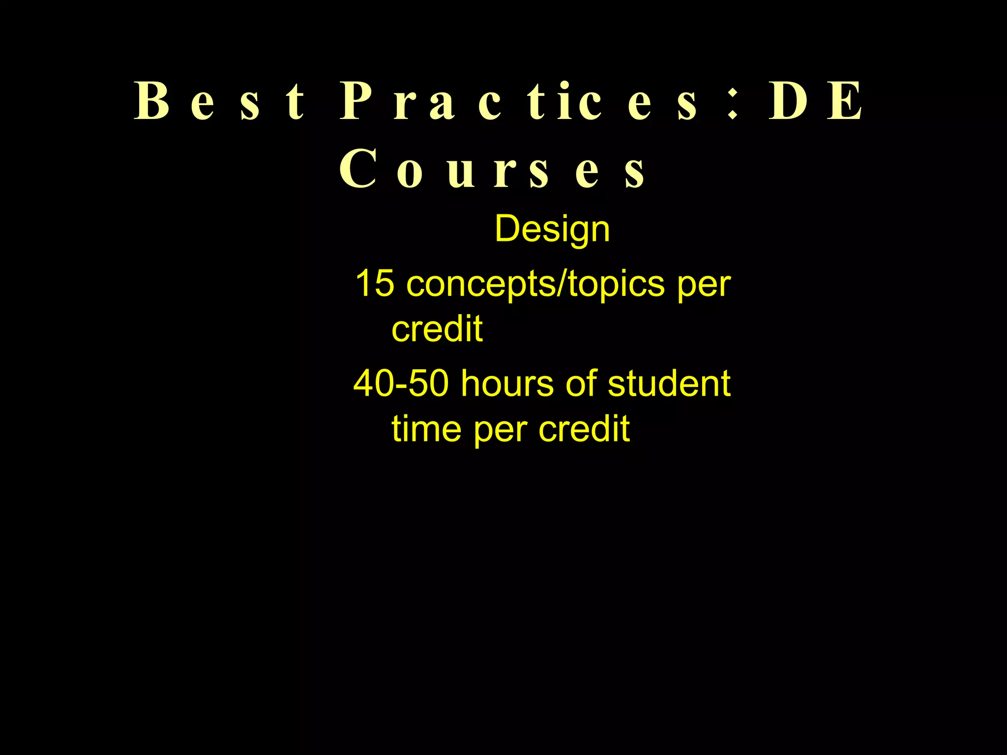 Best Practices: DE Courses Design 15 concepts/topics per credit 40-50 hours of student time per credit 