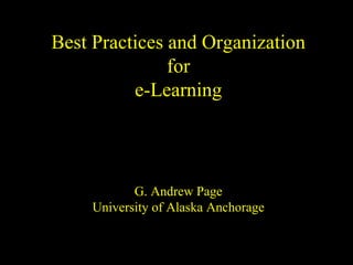 Best Practices and Organization for e-Learning G. Andrew Page University of Alaska Anchorage 