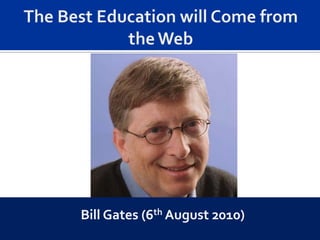 Bill Gates (6th August 2010)
 