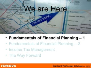 We are Here Fundamentals of Financial Planning  –  1   Fundamentals of Financial Planning – 2 Income Tax Management The Way Forward 