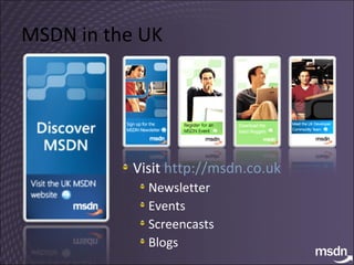MSDN in the UK Visit  http://msdn.co.uk   Newsletter Events Screencasts Blogs  