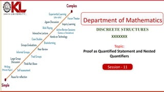 CREATED BY K. VICTOR BABU
DISCREETE STRUCTURES
XXXXXXX
Topic:
Proof as Quantified Statement and Nested
Quantifiers
Department of Mathematics
Session - 11
 