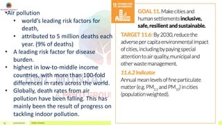 19 22/02/2020 Add a footer
•Air pollution
• world’s leading risk factors for
death,
• attributed to 5 million deaths each
year. (9% of deaths)
• A leading risk factor for disease
burden.
• highest in low-to-middle income
countries, with more than 100-fold
differences in rates across the world.
• Globally, death rates from air
pollution have been falling. This has
mainly been the result of progress on
tackling indoor pollution.
 