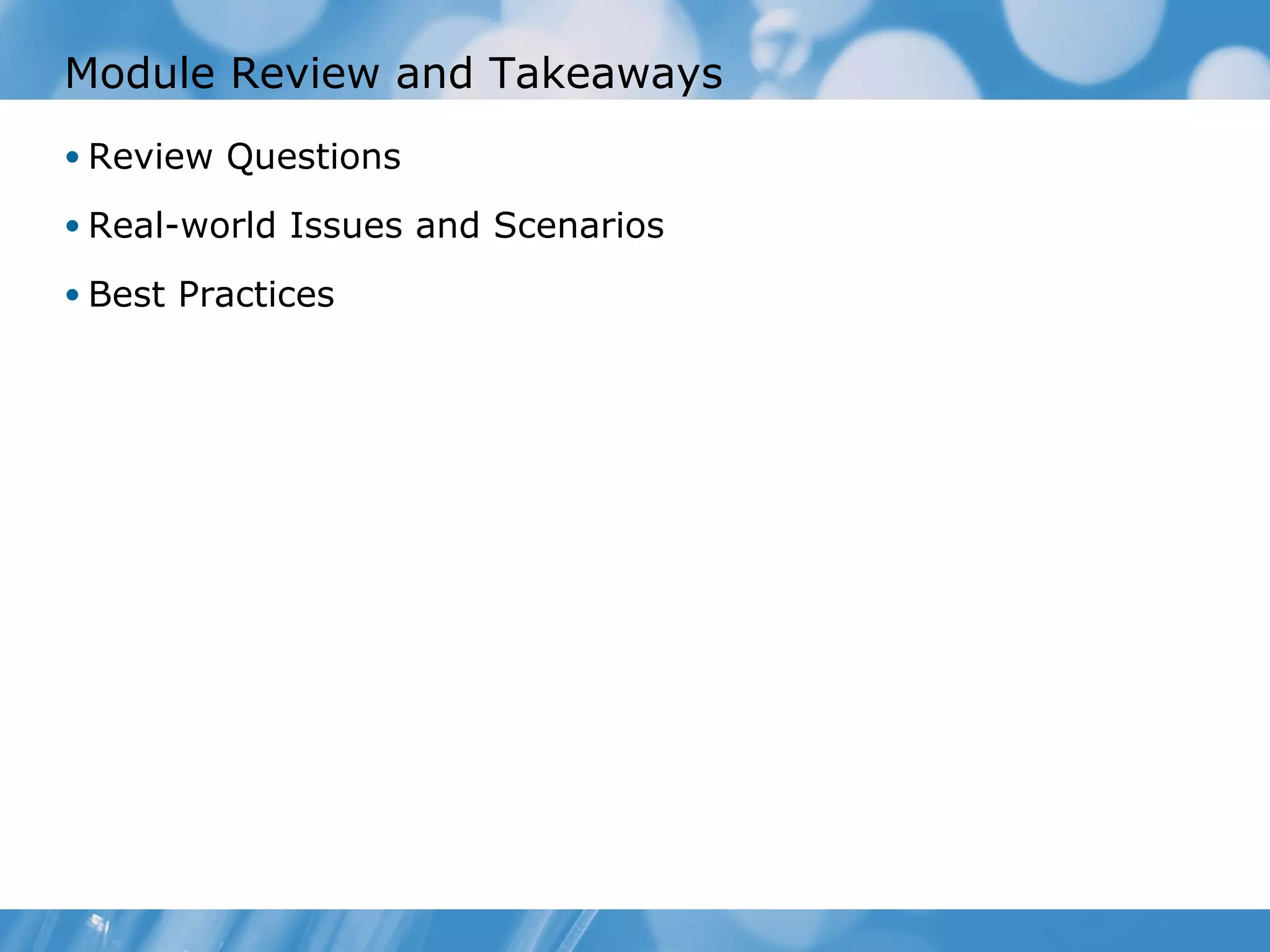 Module Review and Takeaways
• Review Questions

• Real-world Issues and Scenarios

• Best Practices
 