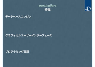 particuliers
特徴
データベースエンジン
グラフィカルユーザーインターフェース
プログラミング言語
 